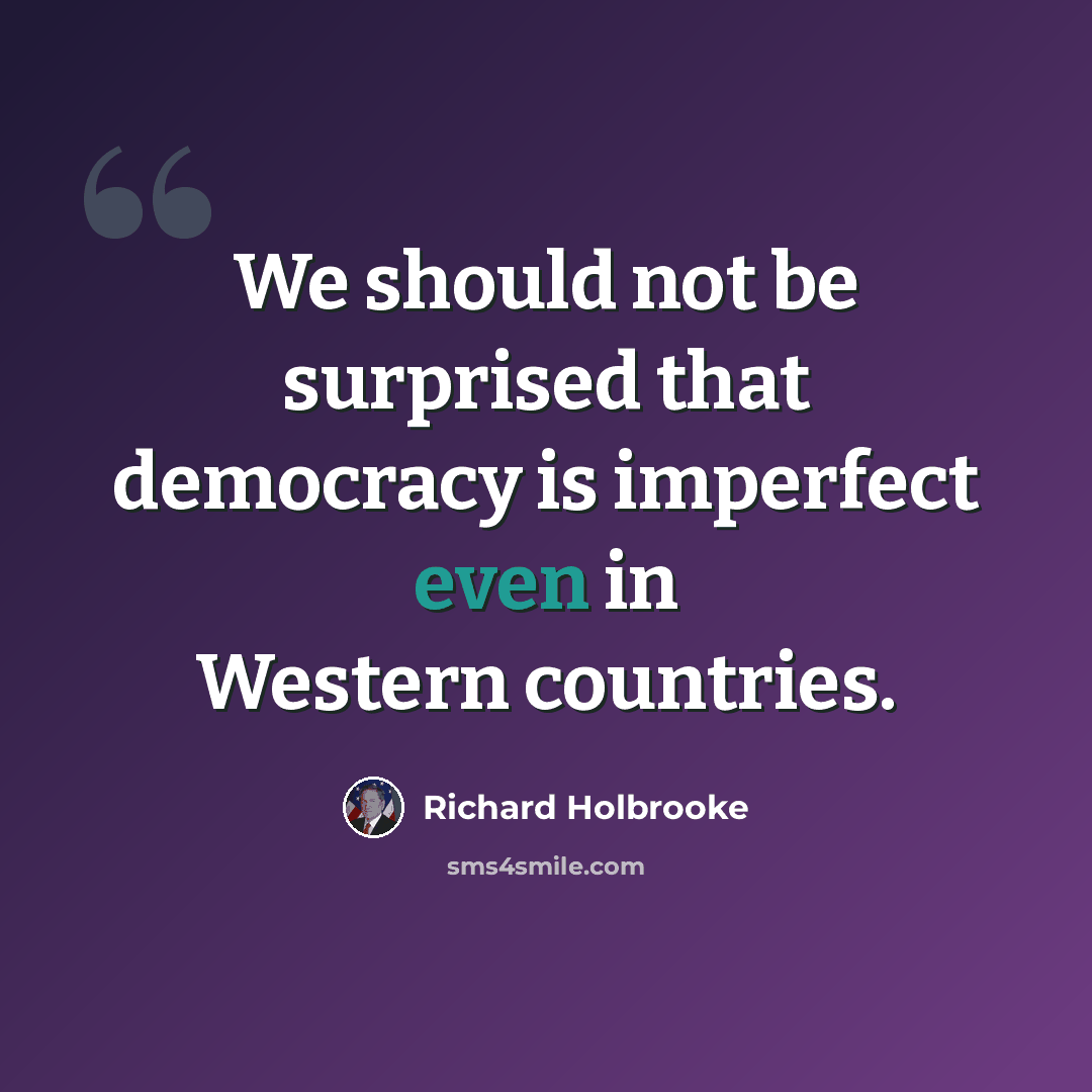 “We should not be surprised that democracy is imperfect even in Western countries.” quote by Richard Holbrooke