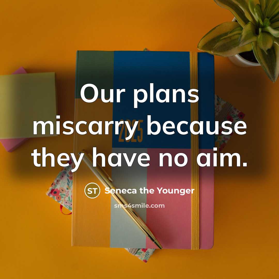 “Our plans miscarry because they have no aim.” quote by Seneca the Younger