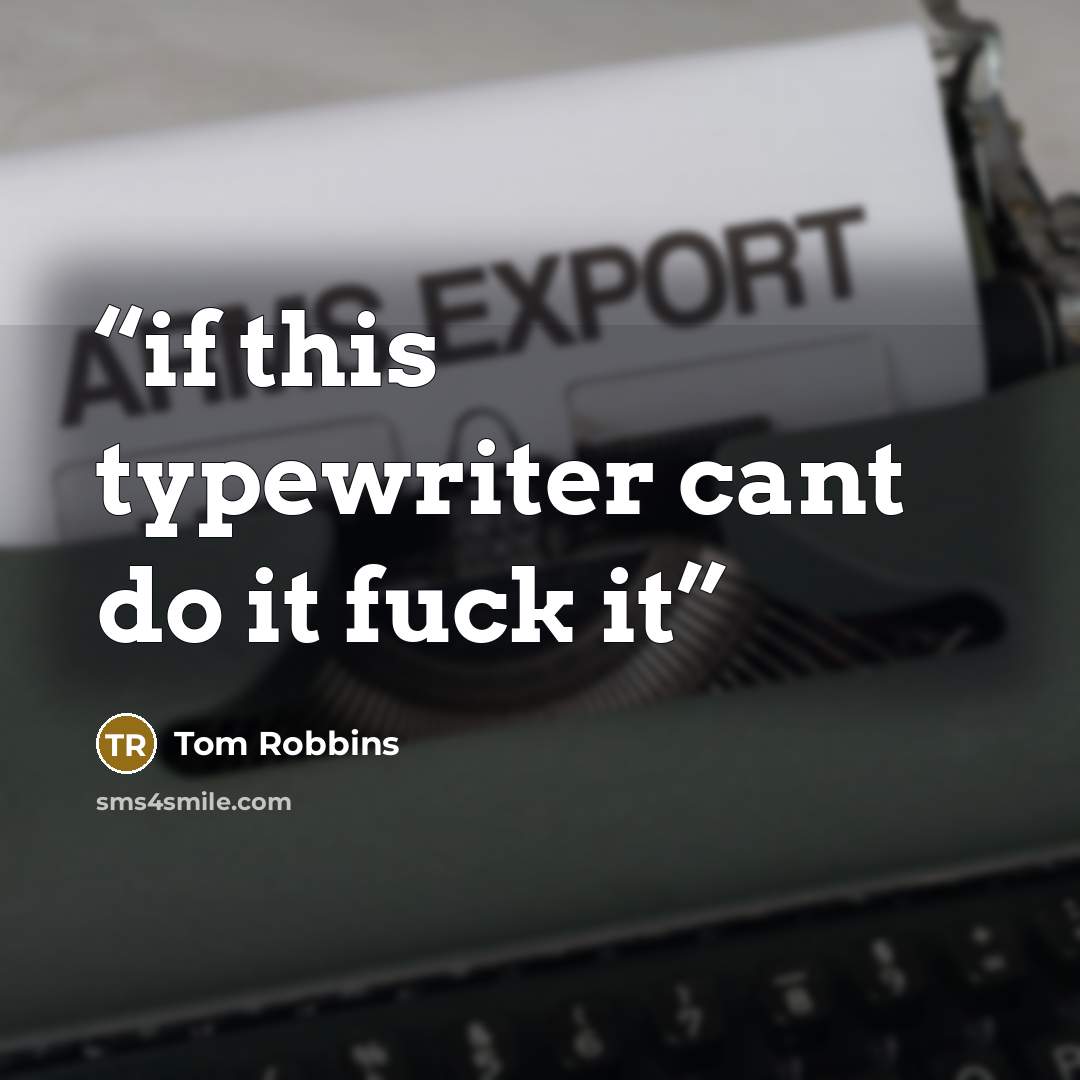 “if this typewriter cant do it fuck it” quote by Tom Robbins