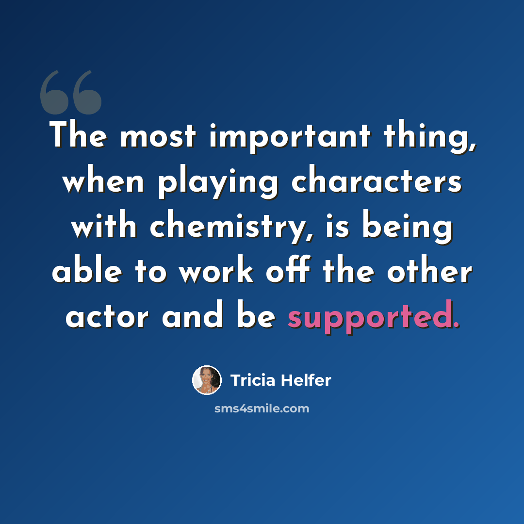 “The most important thing, when playing characters with chemistry, is being able to work off the other actor and be supported.” quote by Tricia Helfer