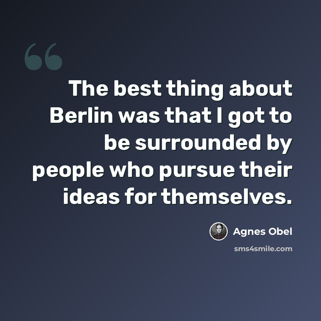 “The best thing about Berlin was that I got to be surrounded by people who pursue their ideas for themselves.” quote by Agnes Obel
