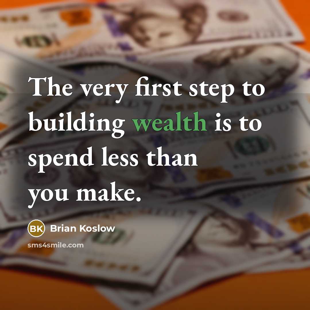 “The very first step to building wealth is to spend less than you make.” quote by Brian Koslow