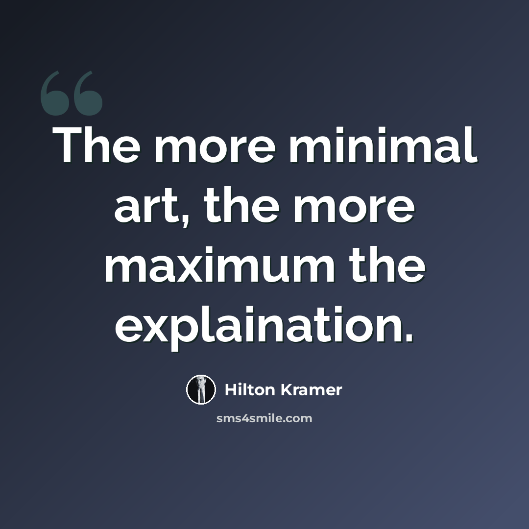 “The more minimal art, the more maximum the explaination.” quote by Hilton Kramer