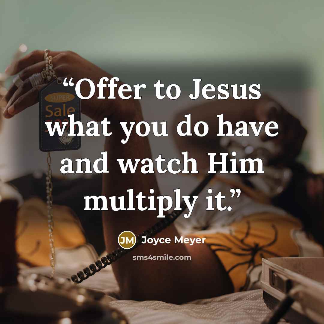 “Offer to Jesus what you do have and watch Him multiply it.” quote by Joyce Meyer