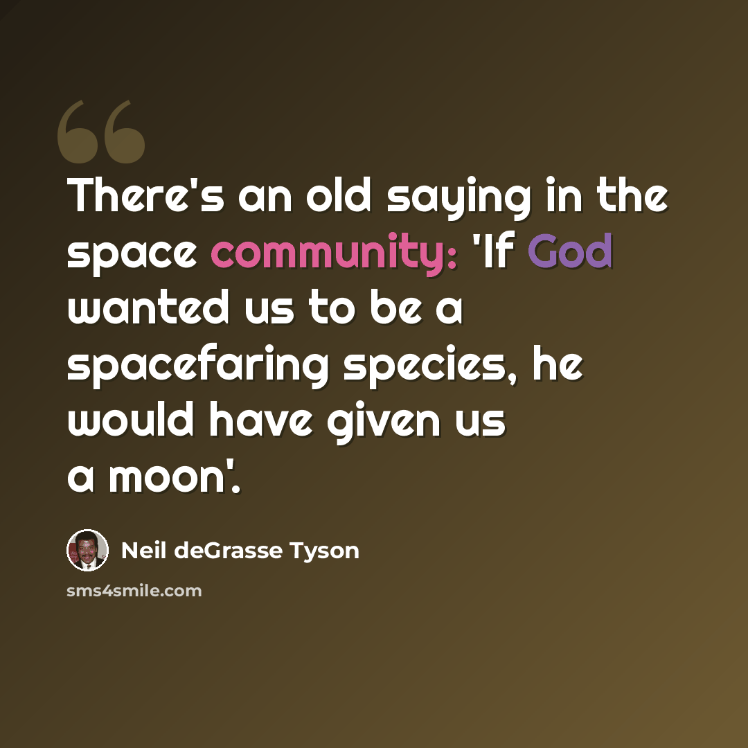 “There's an old saying in the space community: 'If God wanted us to be a spacefaring species, he would have given us a moon'.” quote by Neil deGrasse Tyson