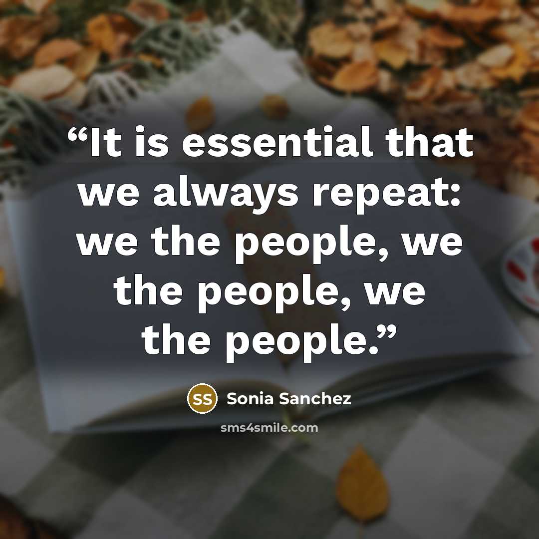 “It is essential that we always repeat: we the people, we the people, we the people.” quote by Sonia Sanchez