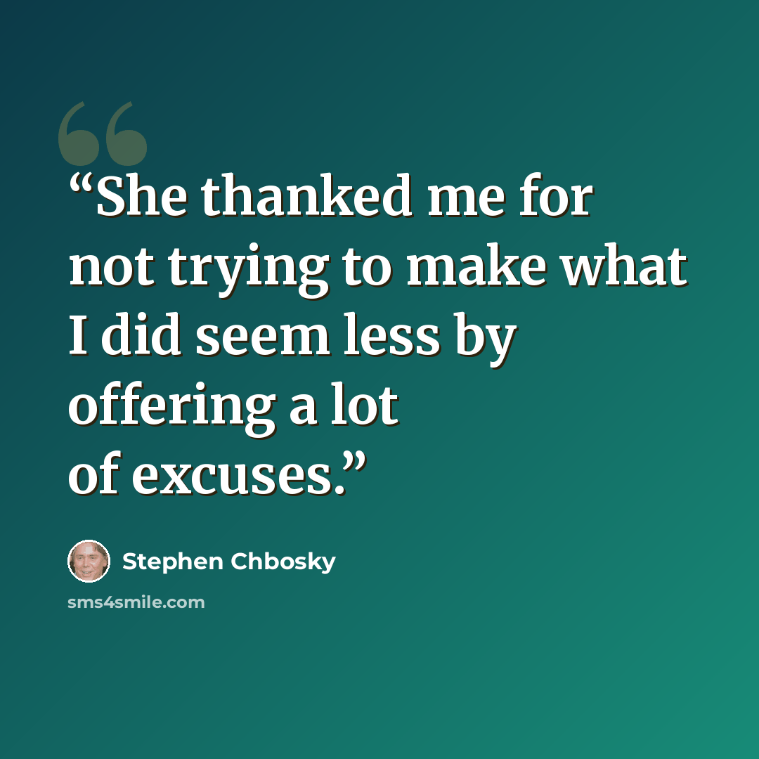 “She thanked me for not trying to make what I did seem less by offering a lot of excuses.” quote by Stephen Chbosky