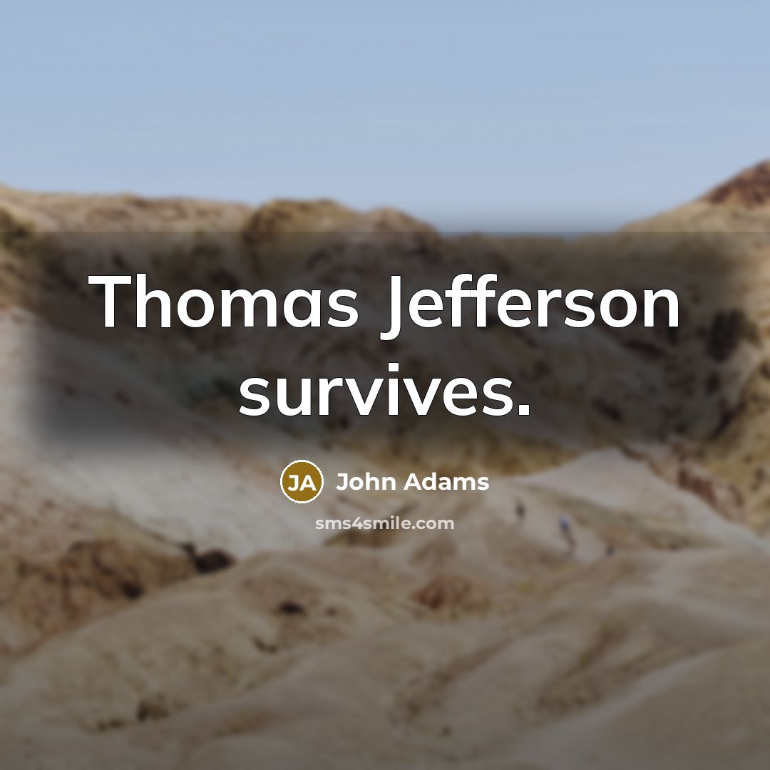 “Thomas Jefferson survives.” quote by John Adams