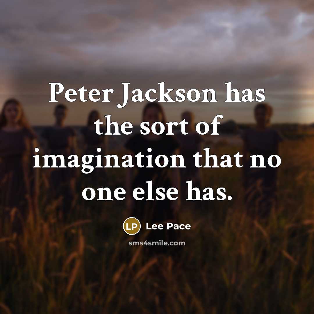 “Peter Jackson has the sort of imagination that no one else has.” quote by Lee Pace