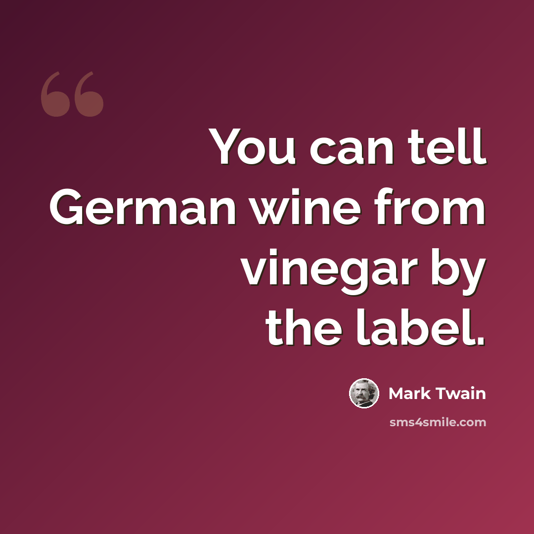 “You can tell German wine from vinegar by the label.” quote by Mark Twain