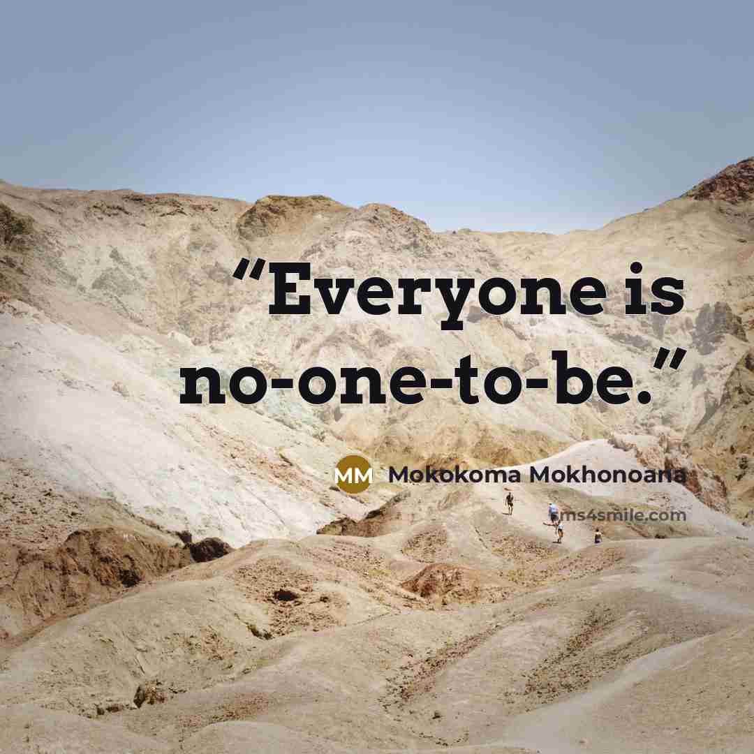 “Everyone is no-one-to-be.” quote by Mokokoma Mokhonoana