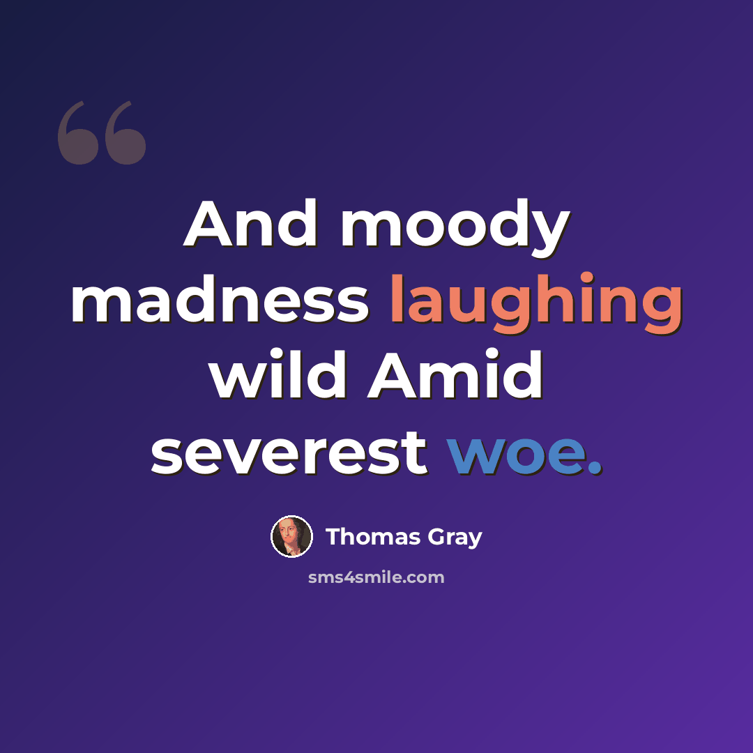 “And moody madness laughing wild Amid severest woe.” quote by Thomas Gray
