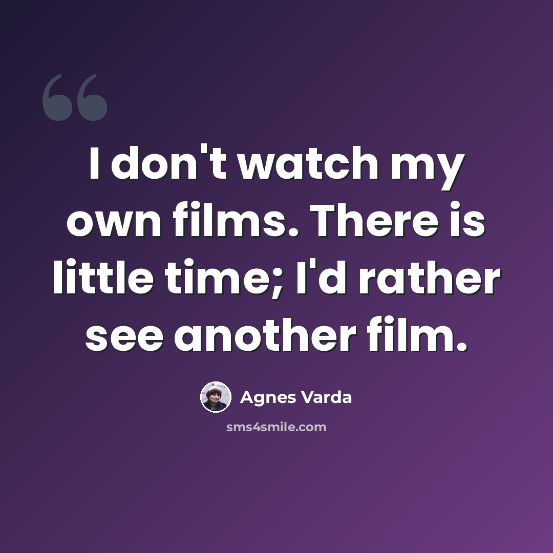 “I don't watch my own films. There is little time; I'd rather see another film.” quote by Agnes Varda