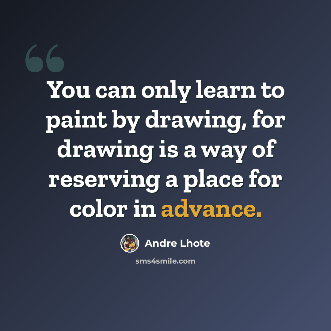 “You can only learn to paint by drawing, for drawing is a way of reserving a place for color in advance.” quote by Andre Lhote