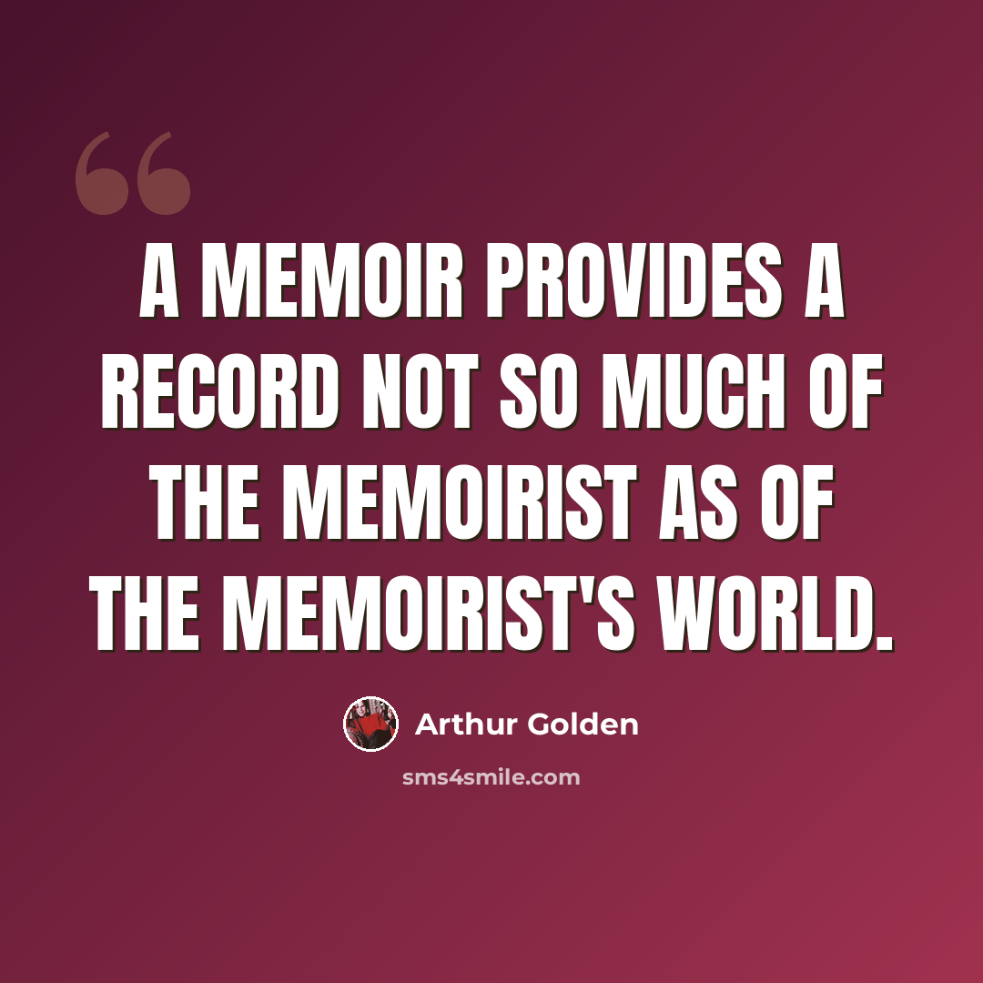 “A memoir provides a record not so much of the memoirist as of the memoirist's world.” quote by Arthur Golden