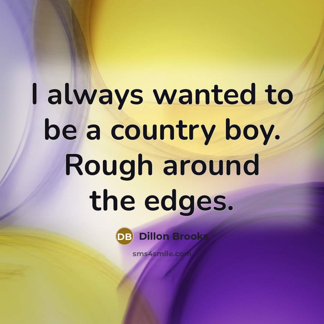 “I always wanted to be a country boy. Rough around the edges.” quote by Dillon Brooks
