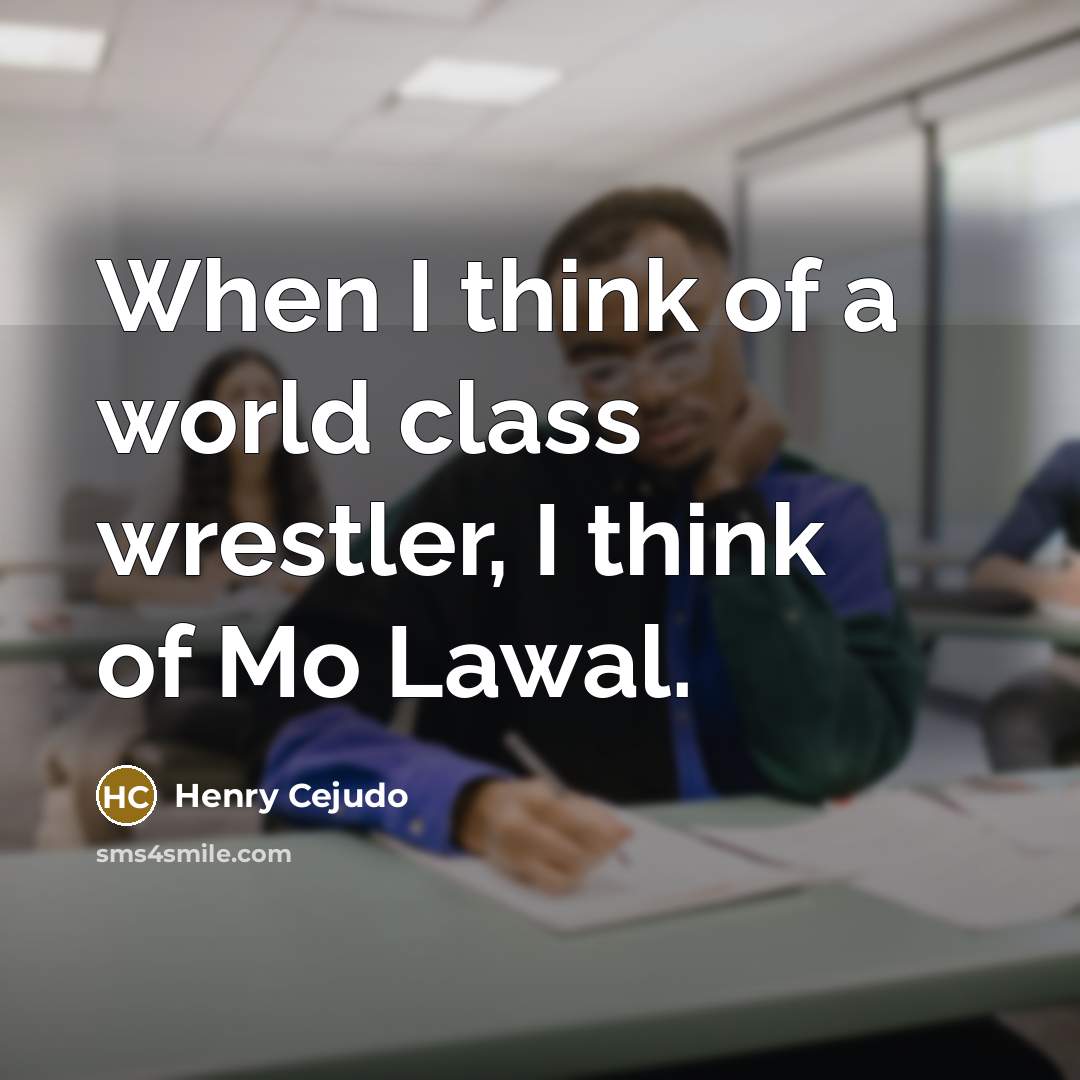 “When I think of a world class wrestler, I think of Mo Lawal.” quote by Henry Cejudo