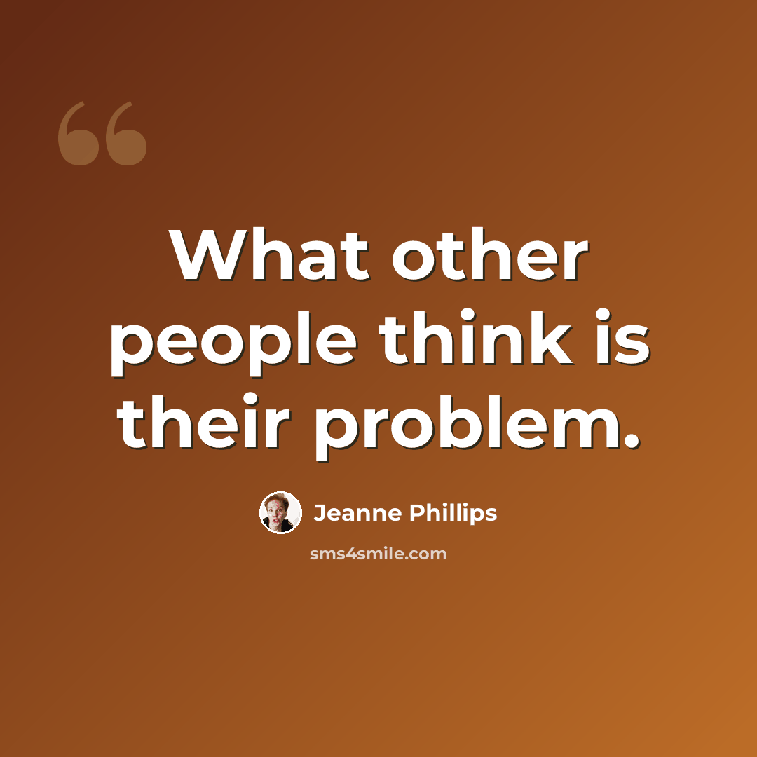 “What other people think is their problem.” quote by Jeanne Phillips