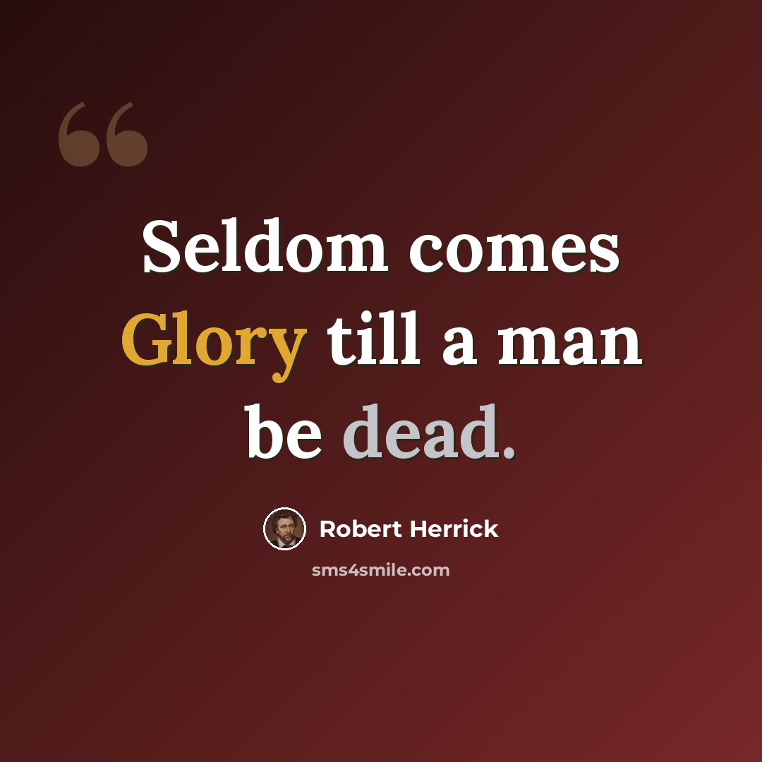 “Seldom comes Glory till a man be dead.” quote by Robert Herrick