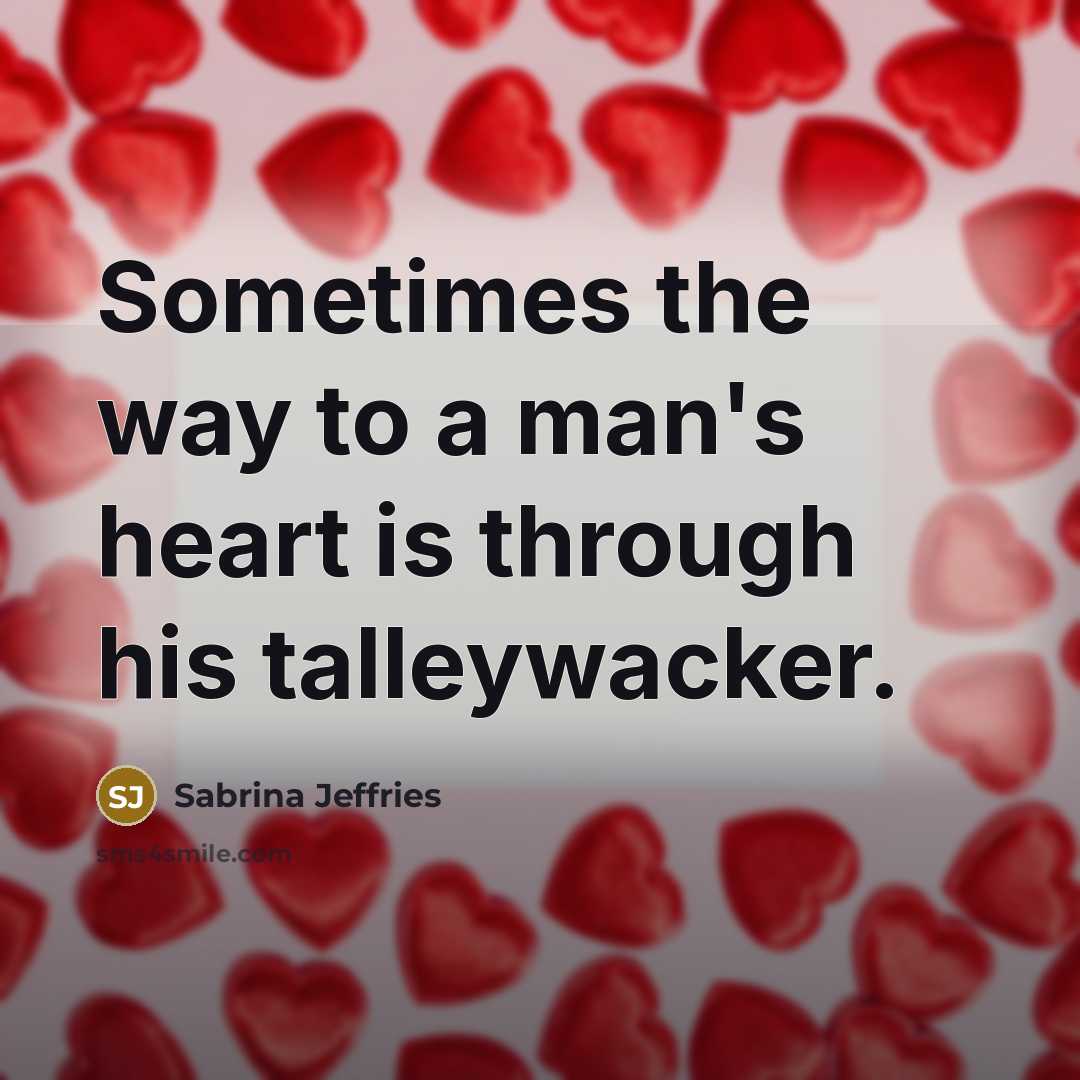 “Sometimes the way to a man's heart is through his talleywacker.” quote by Sabrina Jeffries