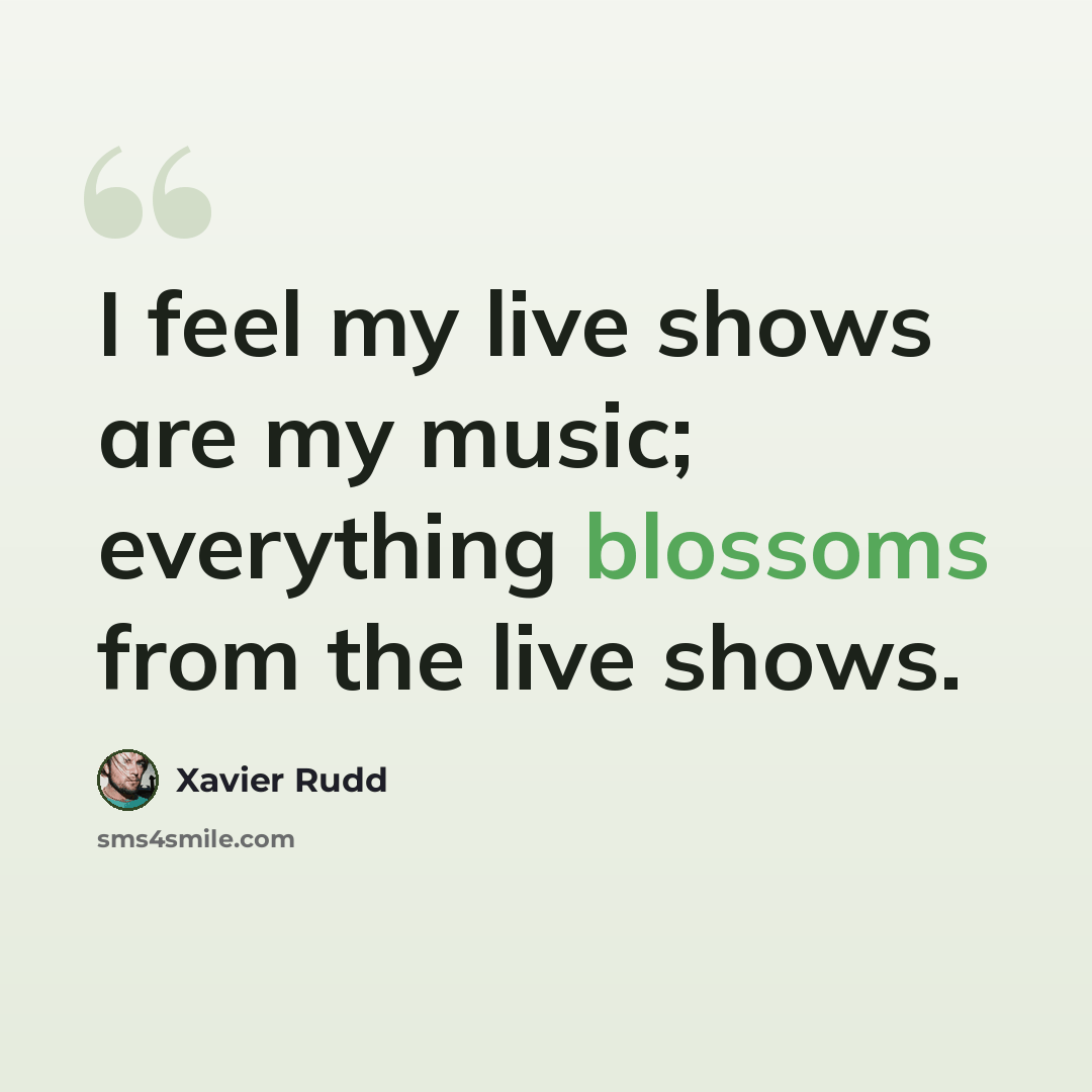 “I feel my live shows are my music; everything blossoms from the live shows.” quote by Xavier Rudd