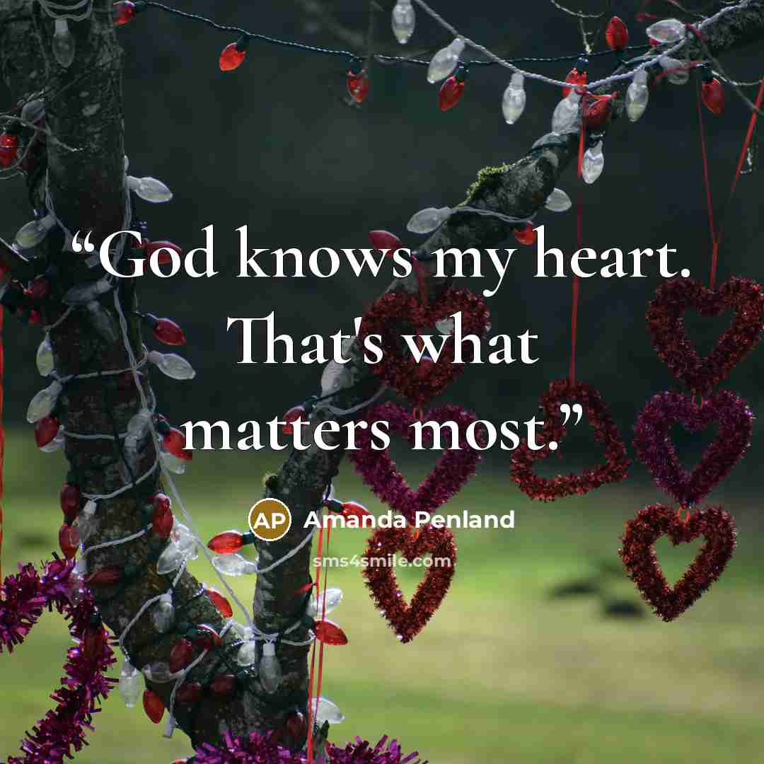 “God knows my heart. That's what matters most.” quote by Amanda Penland