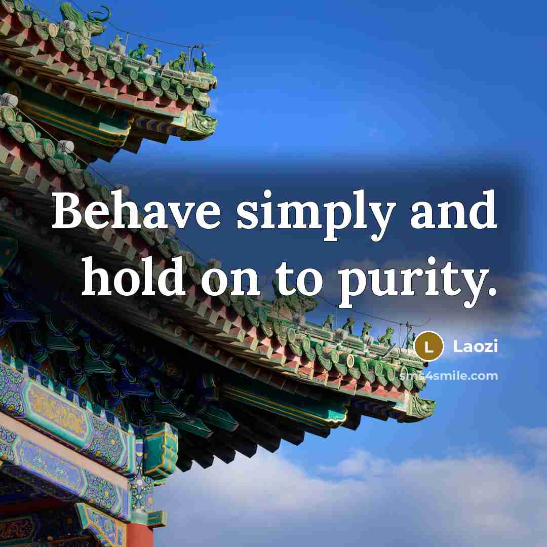 “Behave simply and hold on to purity.” quote by Laozi