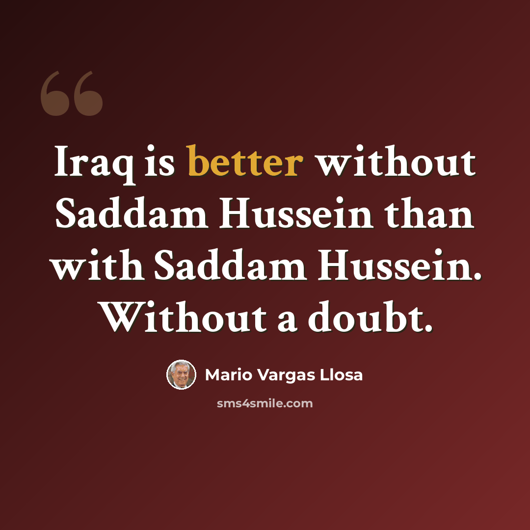 “Iraq is better without Saddam Hussein than with Saddam Hussein. Without a doubt.” quote by Mario Vargas Llosa