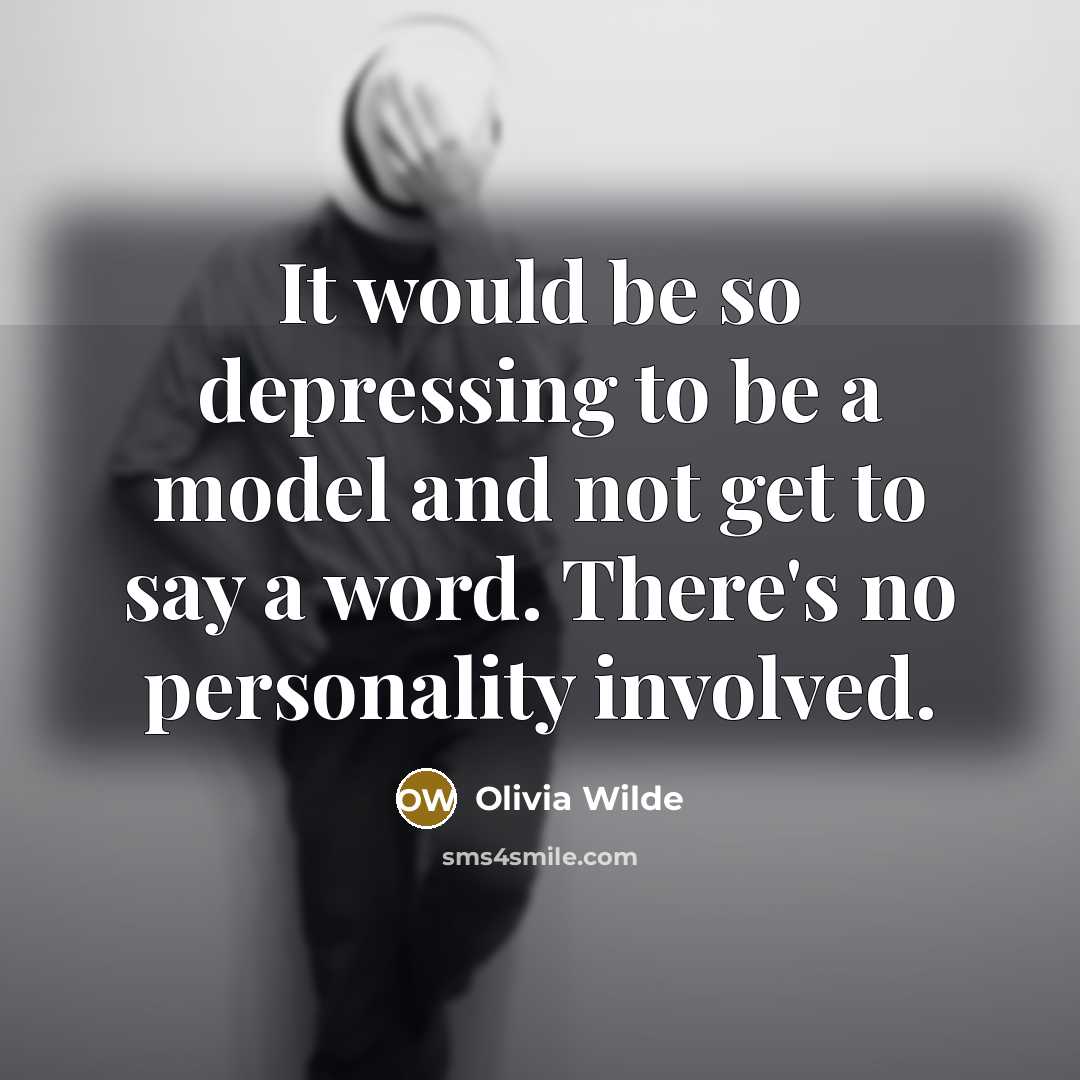 “It would be so depressing to be a model and not get to say a word. There's no personality involved.” quote by Olivia Wilde
