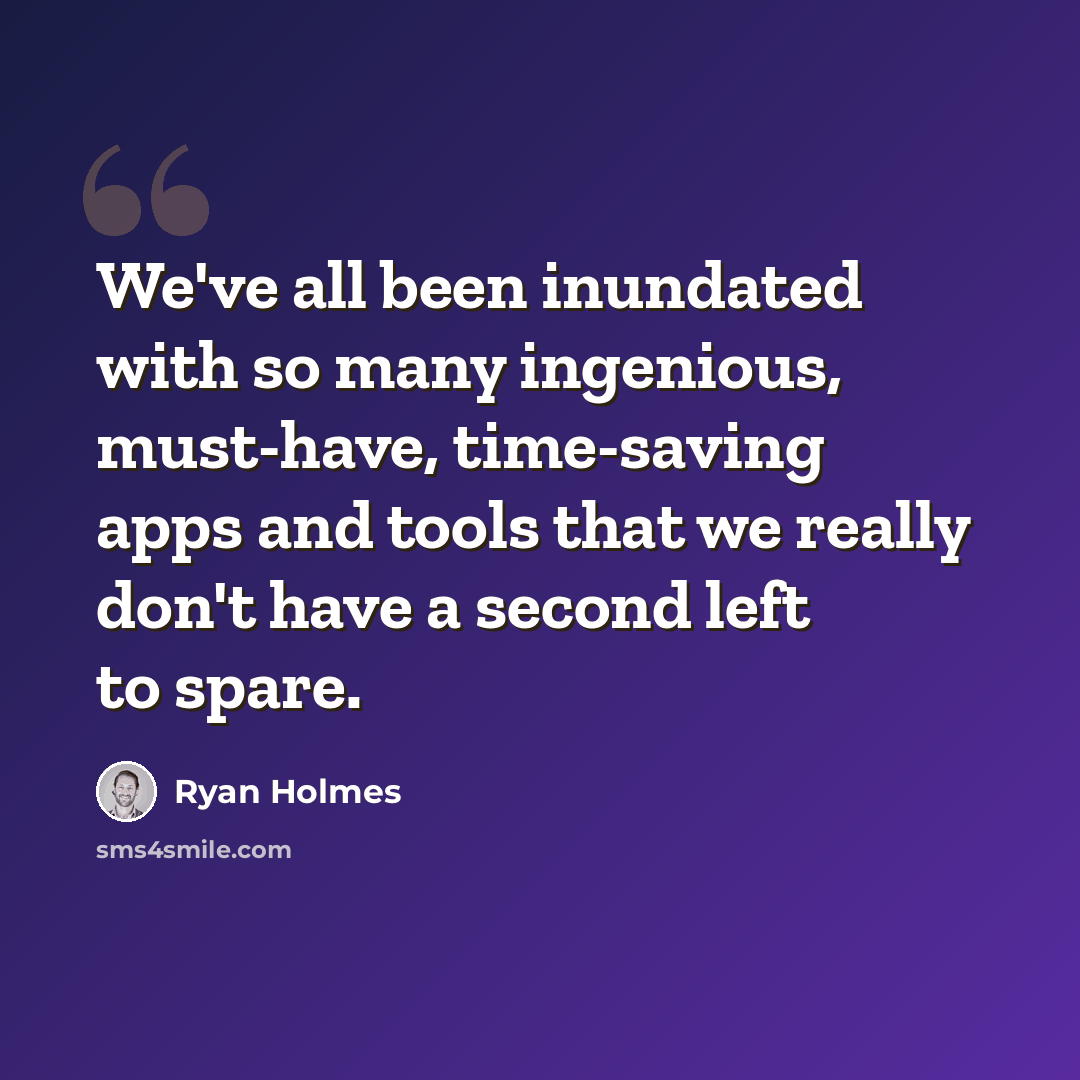 “We've all been inundated with so many ingenious, must-have, time-saving apps and tools that we really don't have a second left to spare.” quote by Ryan Holmes