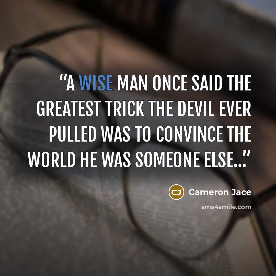 “A wise man once said the greatest trick the devil ever pulled was to convince the world he was someone else…” quote by Cameron Jace