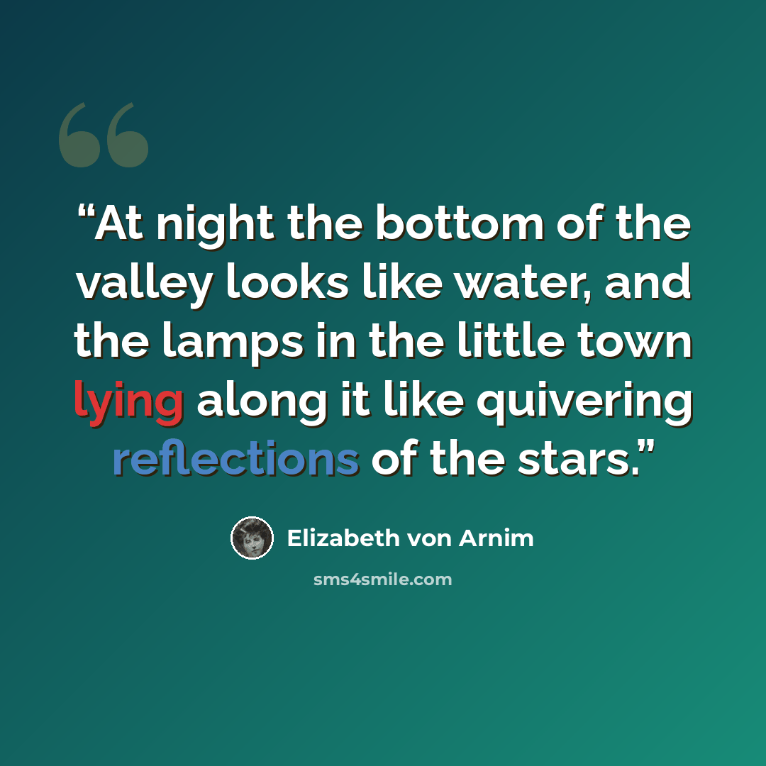 “At night the bottom of the valley looks like water, and the lamps in the little town lying along it like quivering reflections of the stars.” quote by Elizabeth von Arnim