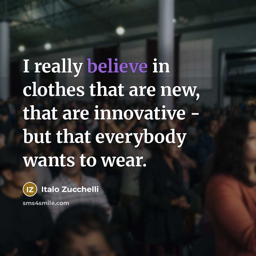 “I really believe in clothes that are new, that are innovative - but that everybody wants to wear.” quote by Italo Zucchelli