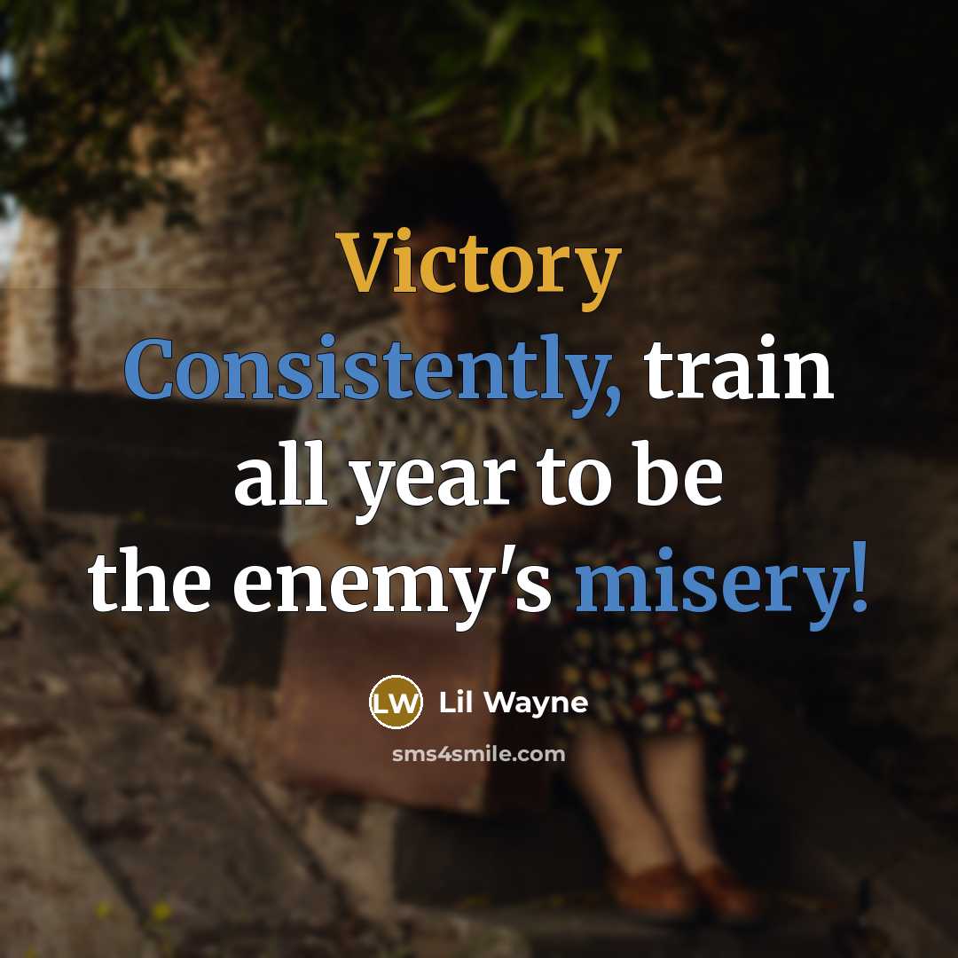 “Victory Consistently, train all year to be the enemy's misery!” quote by Lil Wayne