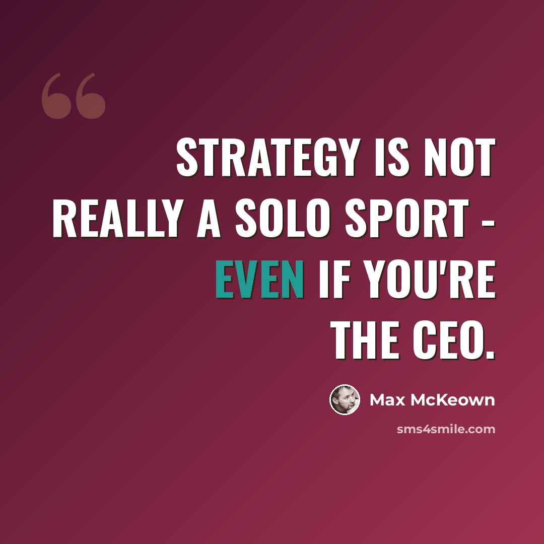 “Strategy is not really a solo sport - even If you're the CEO.” quote by Max McKeown