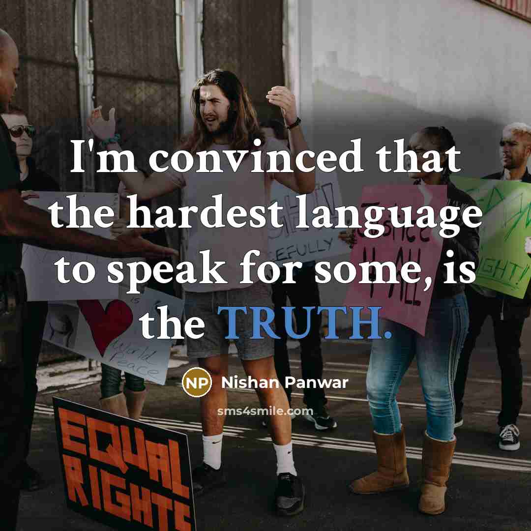“I'm convinced that the hardest language to speak for some, is the TRUTH.” quote by Nishan Panwar
