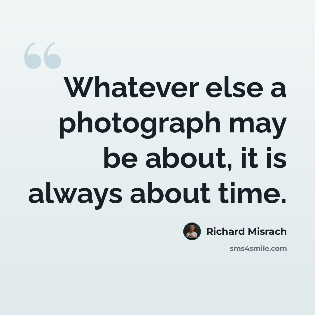 “Whatever else a photograph may be about, it is always about time.” quote by Richard Misrach