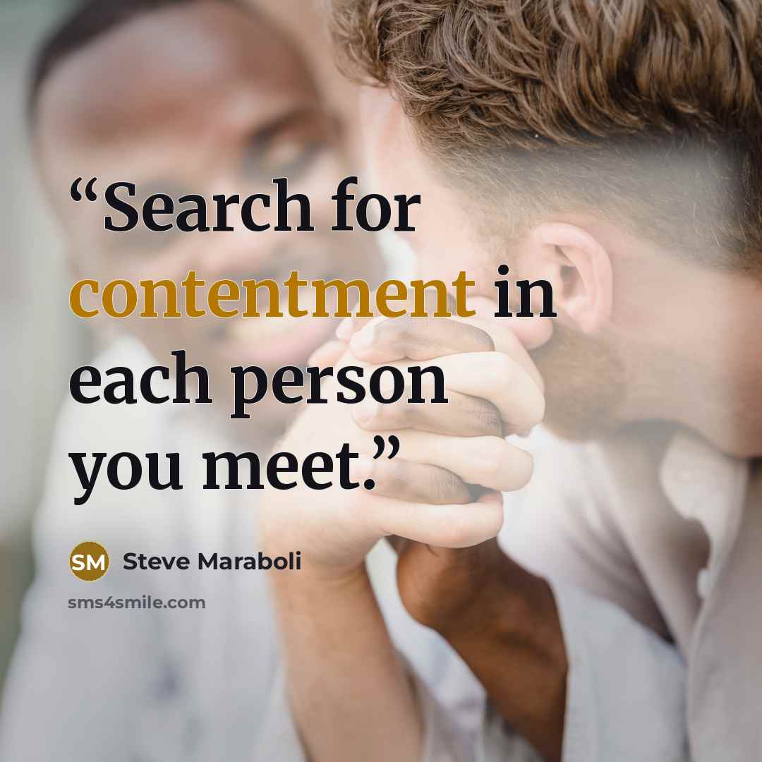 “Search for contentment in each person you meet.” quote by Steve Maraboli