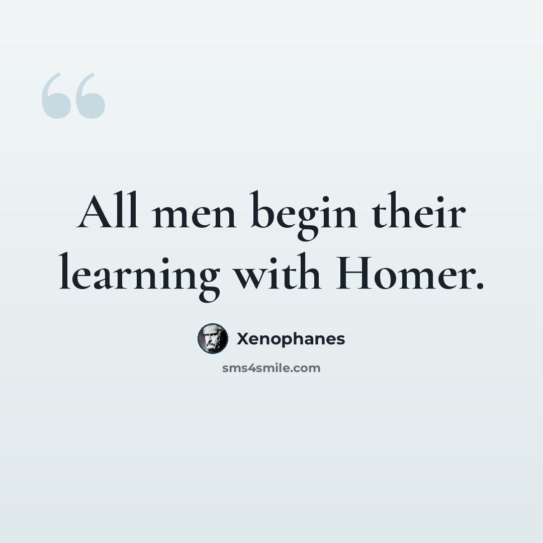 “All men begin their learning with Homer.” quote by Xenophanes