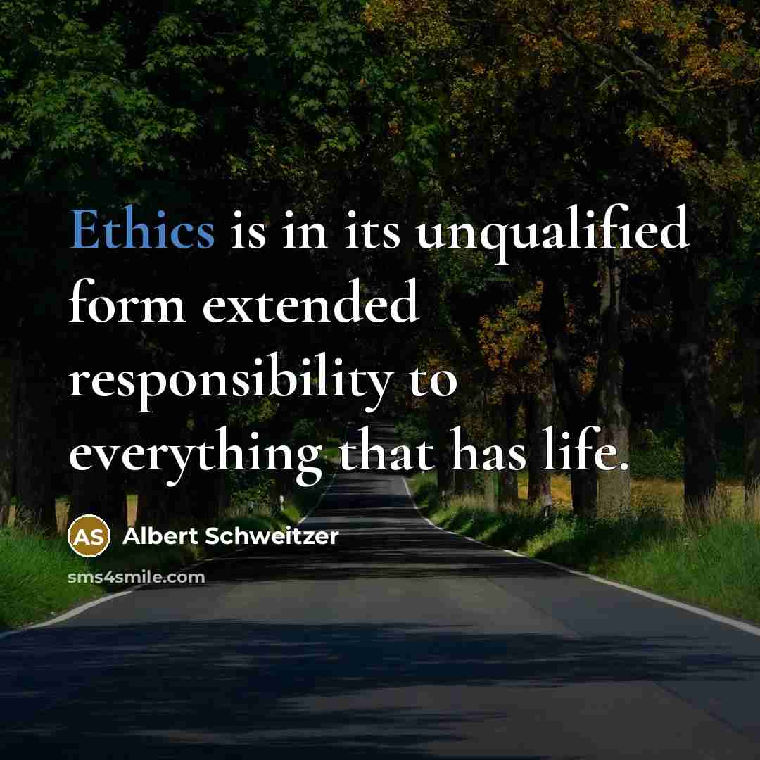 “Ethics is in its unqualified form extended responsibility to everything that has life.” quote by Albert Schweitzer