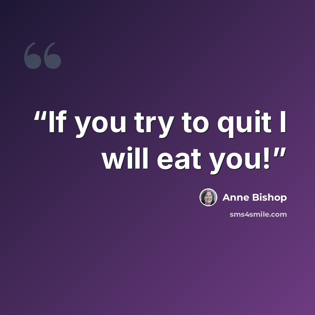 “If you try to quit I will eat you!” quote by Anne Bishop