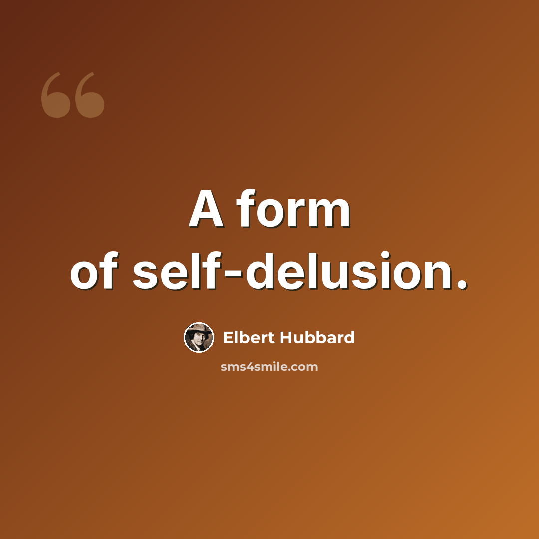 “A form of self-delusion.” quote by Elbert Hubbard