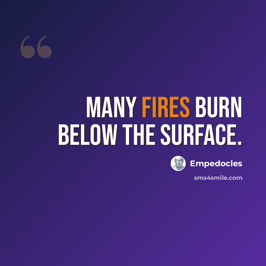 “Many fires burn below the surface.” quote by Empedocles