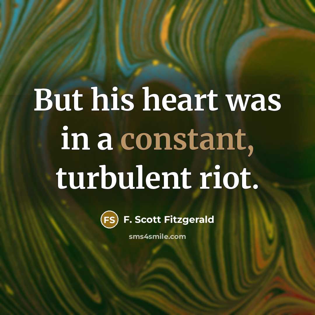 “But his heart was in a constant, turbulent riot.” quote by F. Scott Fitzgerald