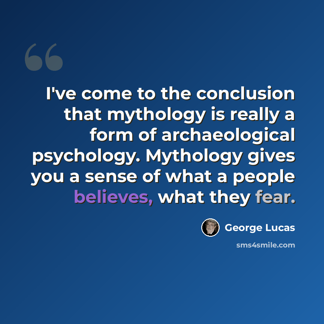 “I've come to the conclusion that mythology is really a form of archaeological psychology. Mythology gives you a sense of what a people believes, what they fear.” quote by George Lucas