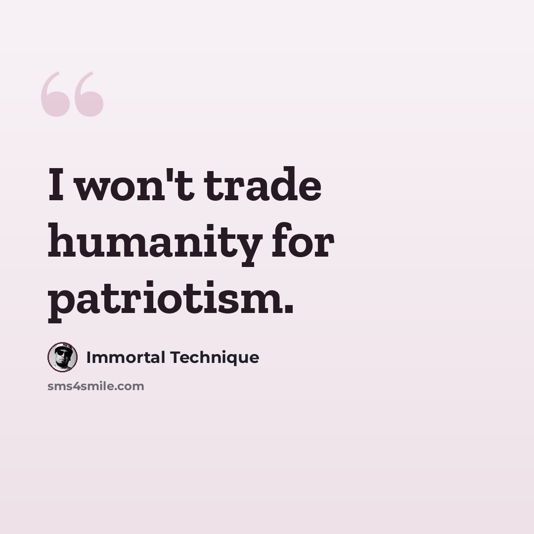 “I won't trade humanity for patriotism.” quote by Immortal Technique