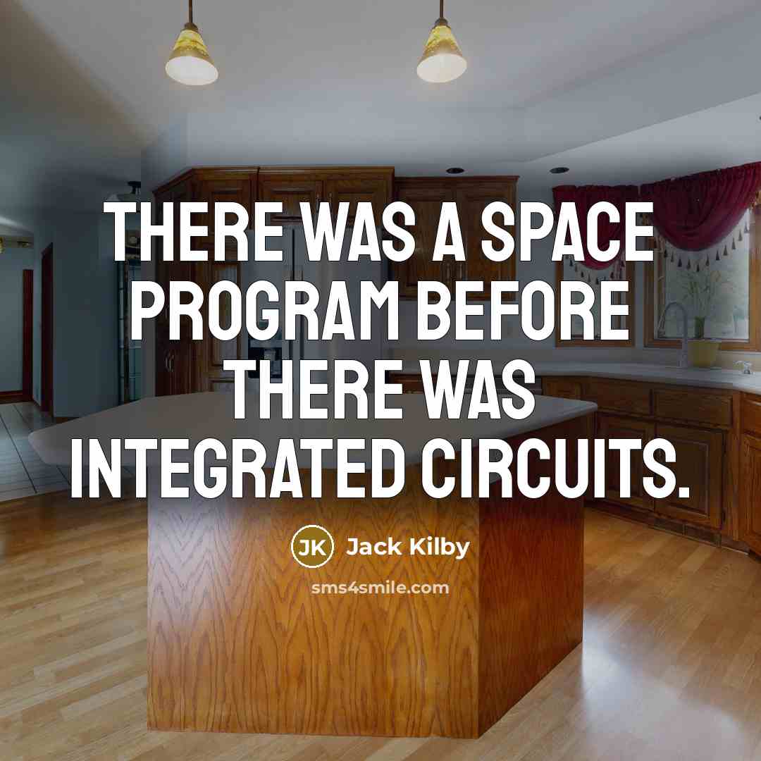 “There was a space program before there was integrated circuits.” quote by Jack Kilby