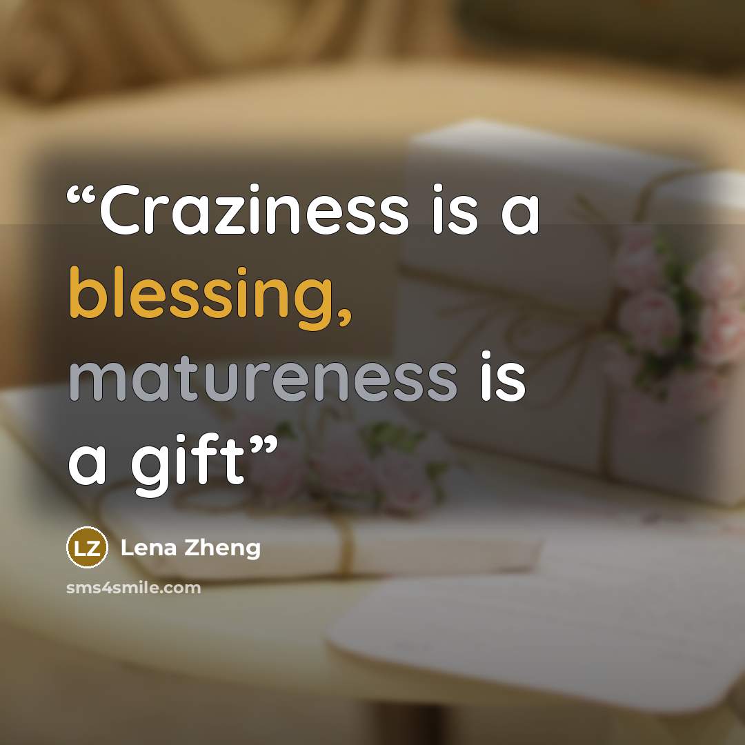“Craziness is a blessing, matureness is a gift” quote by Lena Zheng