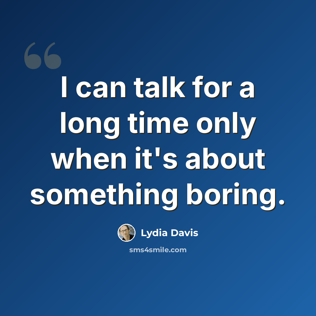 “I can talk for a long time only when it's about something boring.” quote by Lydia Davis