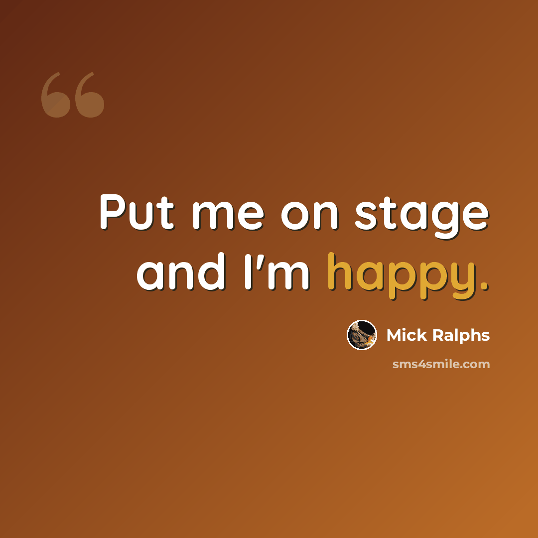 “Put me on stage and I'm happy.” quote by Mick Ralphs